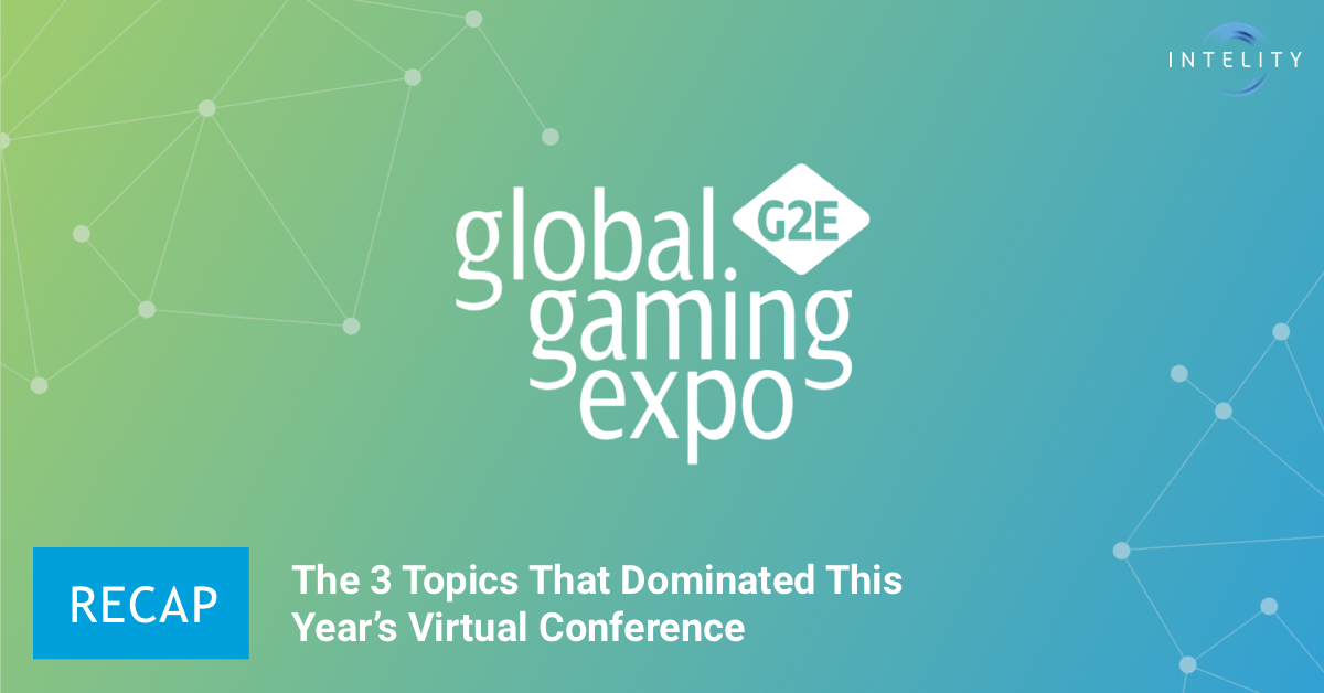 G2E Recap 3 Topics That Dominated This Year’s Conference INTELITY