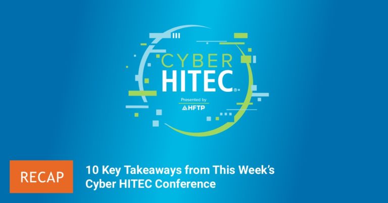10 Key Takeaways from This Week’s Cyber HITEC Conference
